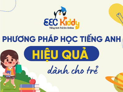 PHƯƠNG PHÁP HỌC TIẾNG ANH HIỆU QUẢ CHO TRẺ