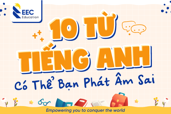 10 Từ tiếng Anh có thể bạn phát âm sai (P1)