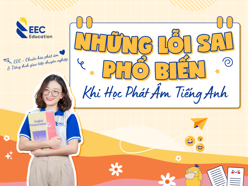 NHỮNG LỖI SAI PHỔ BIẾN KHI HỌC PHÁT ÂM TIẾNG ANH