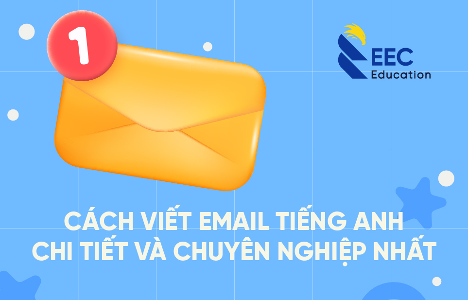 CÁCH VIẾT EMAIL TIẾNG ANH CHI TIẾT VÀ CHUYÊN NGHIỆP NHẤT